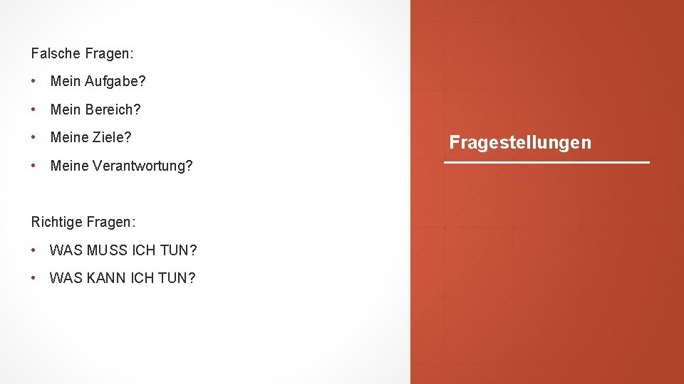 Falsche Fragen: • Mein Aufgabe? • Mein Bereich? • Meine Ziele? • Meine Verantwortung?