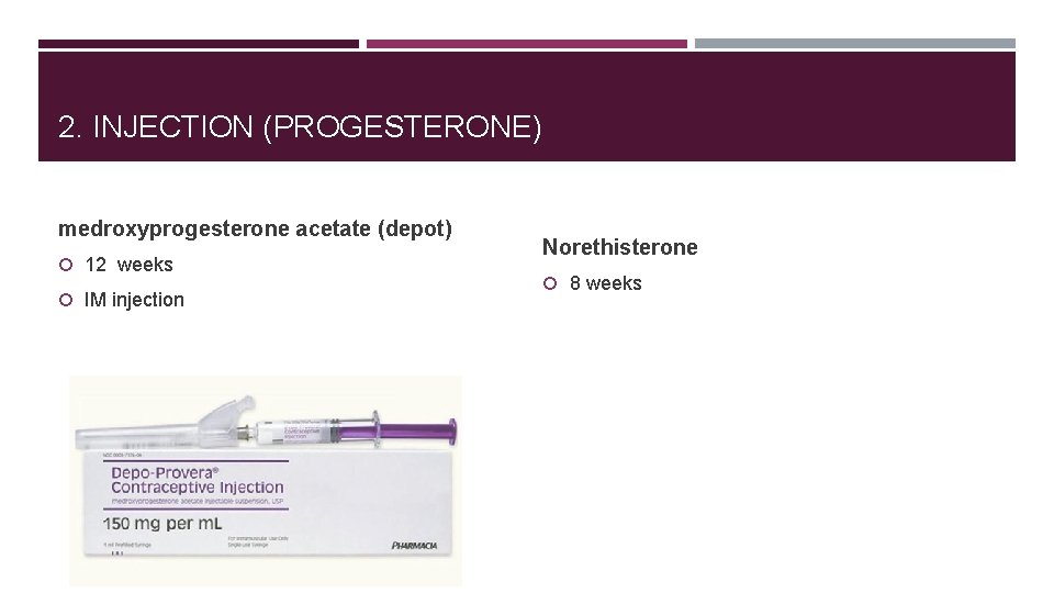 2. INJECTION (PROGESTERONE) medroxyprogesterone acetate (depot) 12 weeks IM injection Norethisterone 8 weeks 