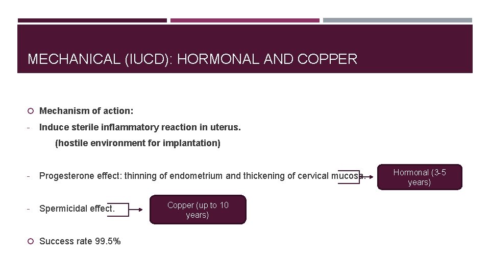 MECHANICAL (IUCD): HORMONAL AND COPPER Mechanism of action: - Induce sterile inflammatory reaction in