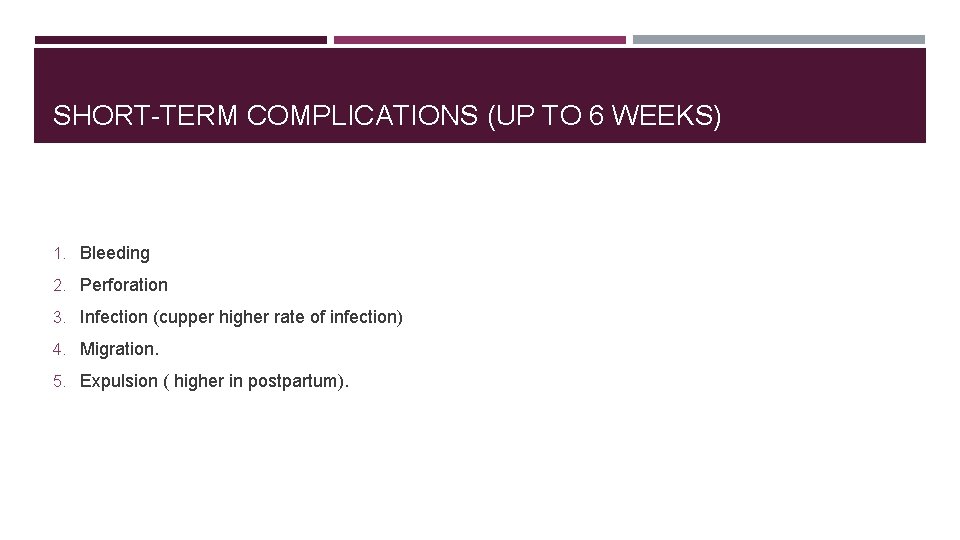 SHORT-TERM COMPLICATIONS (UP TO 6 WEEKS) 1. Bleeding 2. Perforation 3. Infection (cupper higher