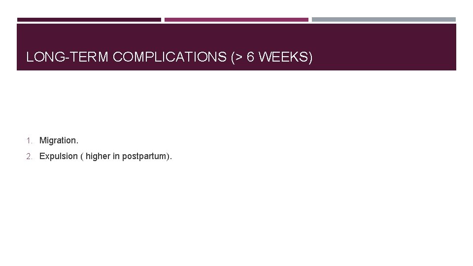 LONG-TERM COMPLICATIONS (> 6 WEEKS) 1. Migration. 2. Expulsion ( higher in postpartum). 