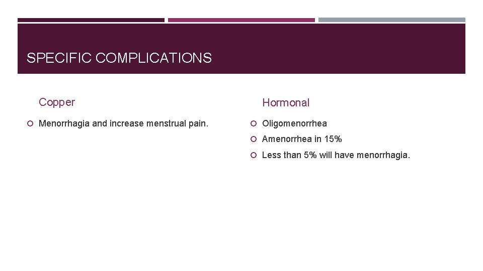 SPECIFIC COMPLICATIONS Copper Menorrhagia and increase menstrual pain. Hormonal Oligomenorrhea Amenorrhea in 15% Less