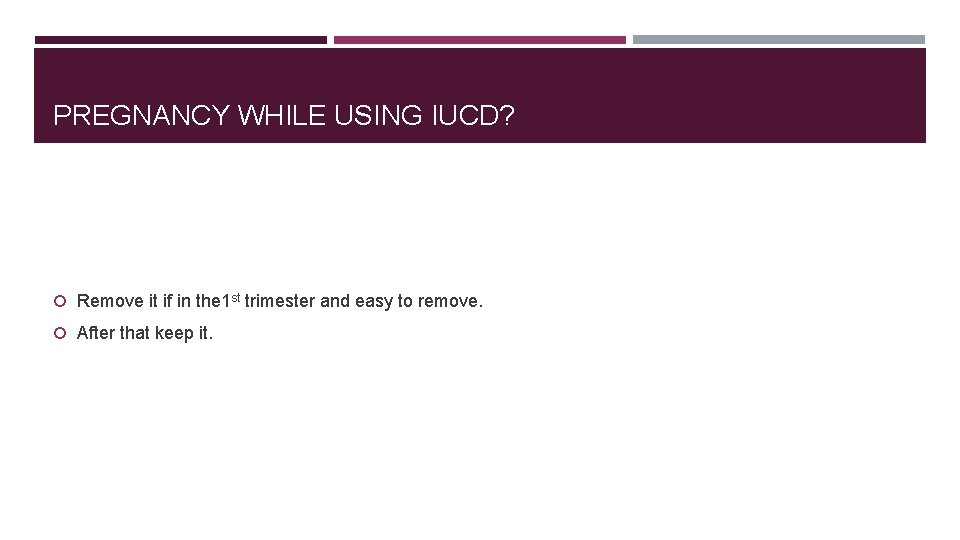 PREGNANCY WHILE USING IUCD? Remove it if in the 1 st trimester and easy