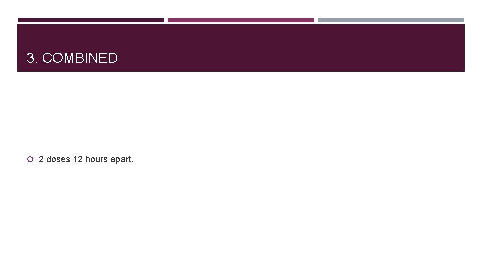 3. COMBINED 2 doses 12 hours apart. 