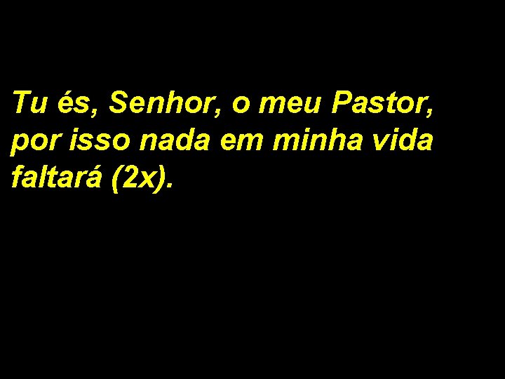 Tu és, Senhor, o meu Pastor, por isso nada em minha vida faltará (2