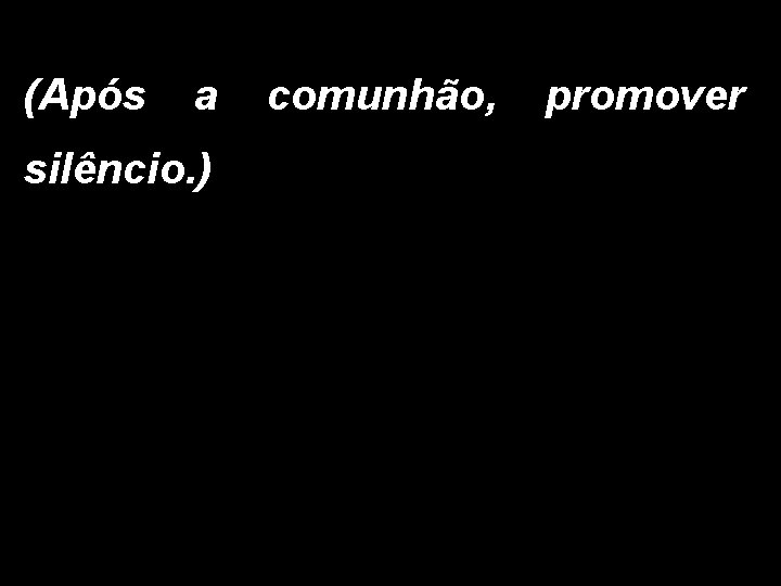 (Após a silêncio. ) comunhão, promover 