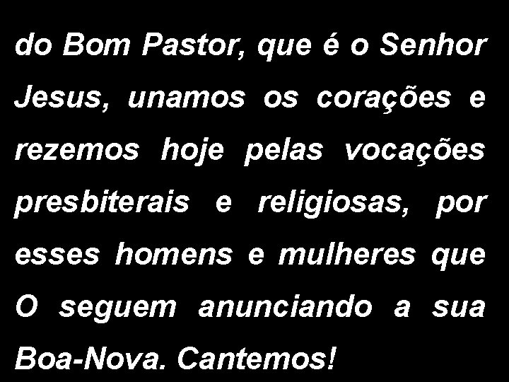 do Bom Pastor, que é o Senhor Jesus, unamos os corações e rezemos hoje