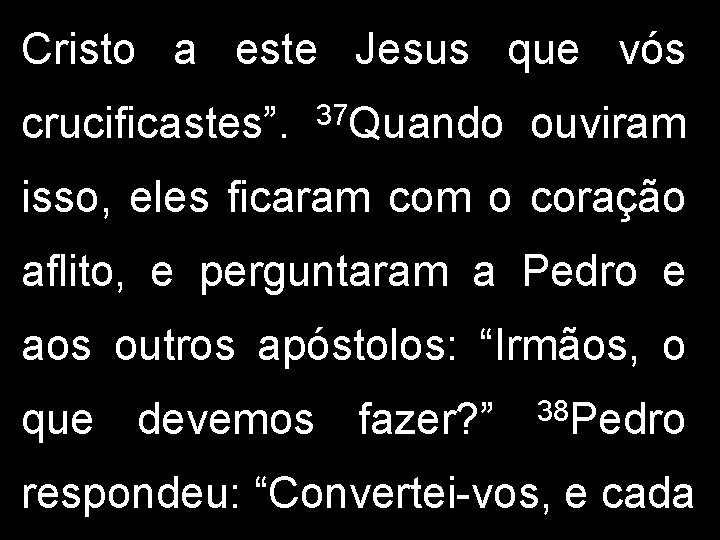 Cristo a este Jesus que vós crucificastes”. 37 Quando ouviram isso, eles ficaram com