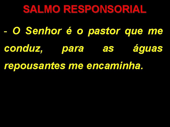 SALMO RESPONSORIAL - O Senhor é o pastor que me conduz, para as águas