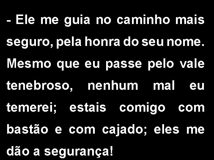 - Ele me guia no caminho mais seguro, pela honra do seu nome. Mesmo