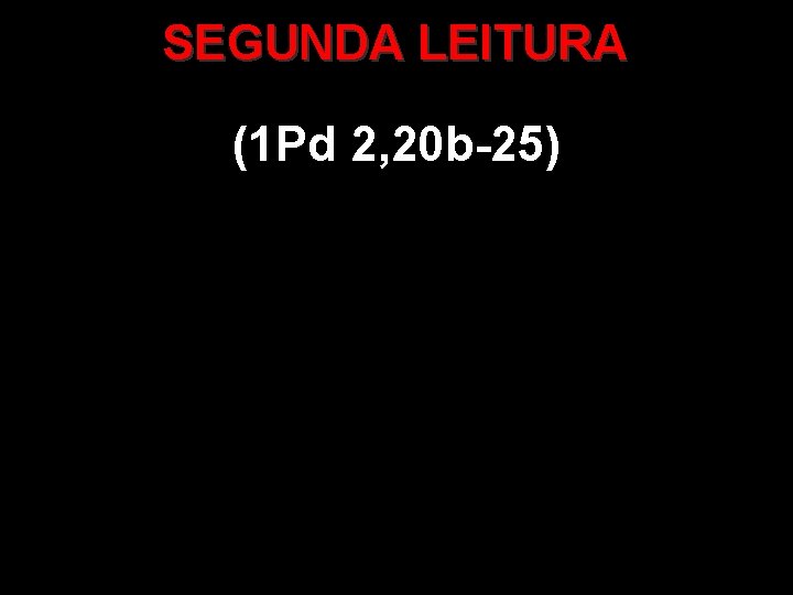 SEGUNDA LEITURA (1 Pd 2, 20 b-25) 