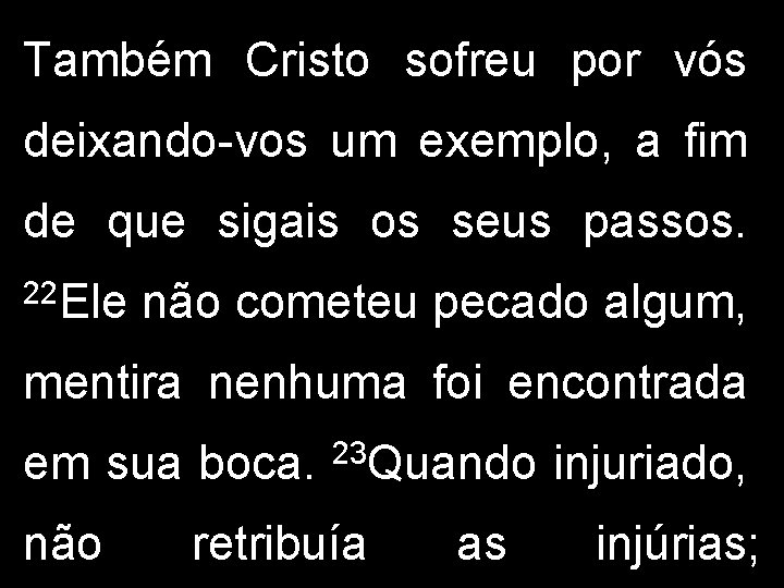 Também Cristo sofreu por vós deixando-vos um exemplo, a fim de que sigais os