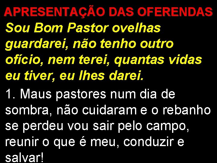 APRESENTAÇÃO DAS OFERENDAS Sou Bom Pastor ovelhas guardarei, não tenho outro ofício, nem terei,