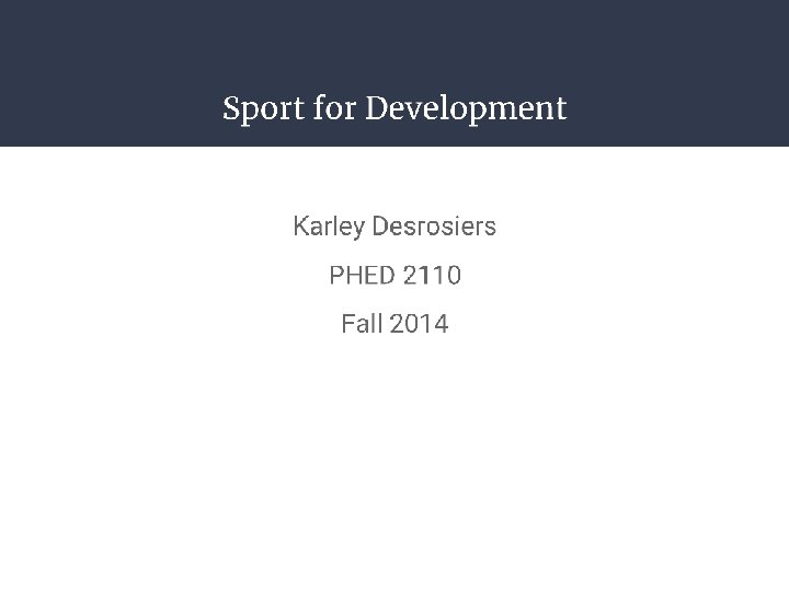 Sport for Development Karley Desrosiers PHED 2110 Fall 2014 