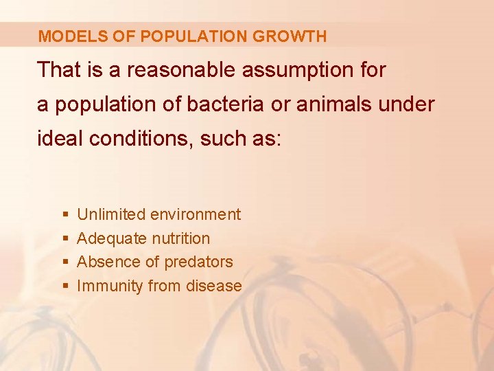 MODELS OF POPULATION GROWTH That is a reasonable assumption for a population of bacteria