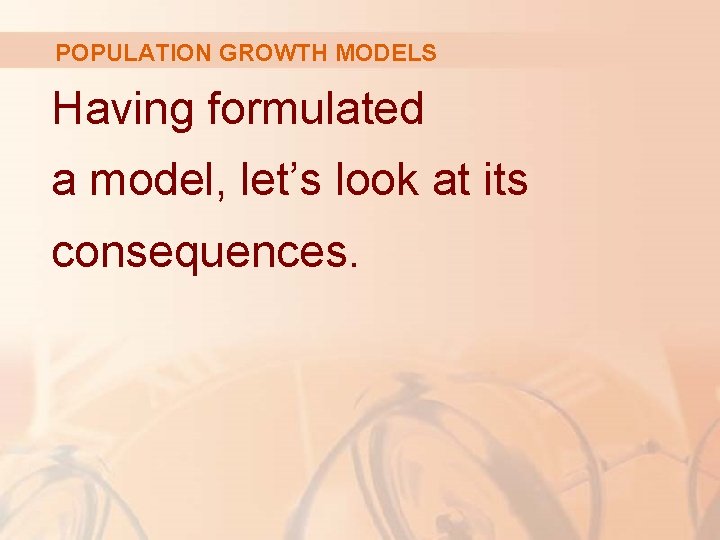 POPULATION GROWTH MODELS Having formulated a model, let’s look at its consequences. 