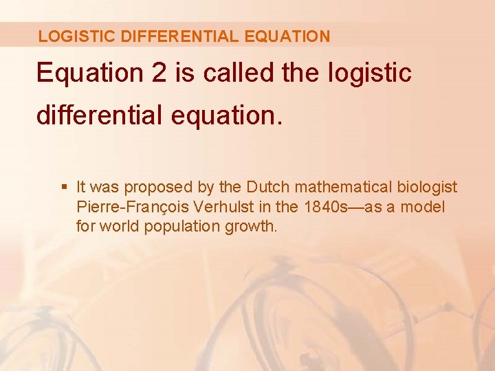 LOGISTIC DIFFERENTIAL EQUATION Equation 2 is called the logistic differential equation. § It was