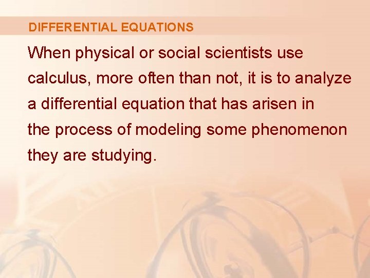 DIFFERENTIAL EQUATIONS When physical or social scientists use calculus, more often than not, it