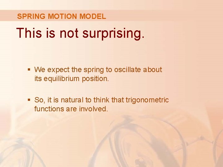 SPRING MOTION MODEL This is not surprising. § We expect the spring to oscillate