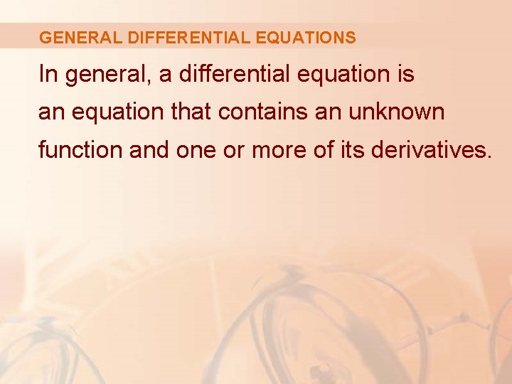 GENERAL DIFFERENTIAL EQUATIONS In general, a differential equation is an equation that contains an