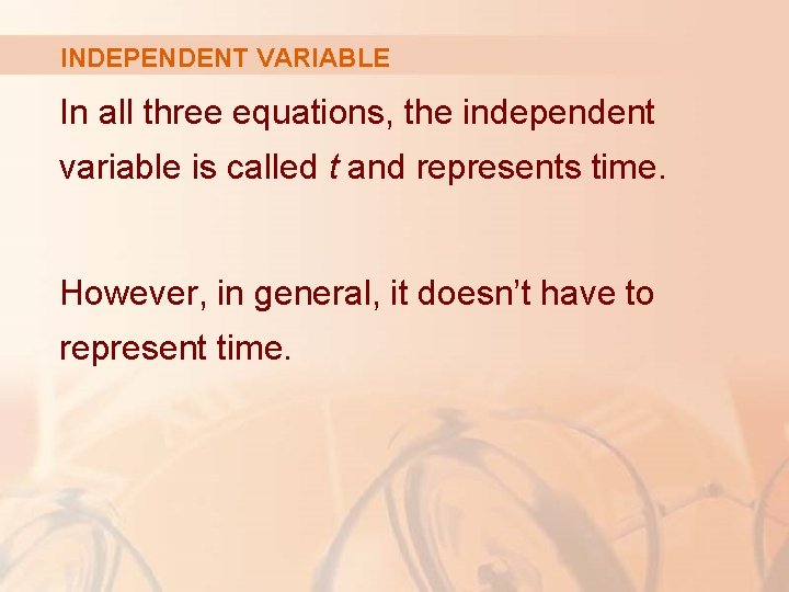 INDEPENDENT VARIABLE In all three equations, the independent variable is called t and represents