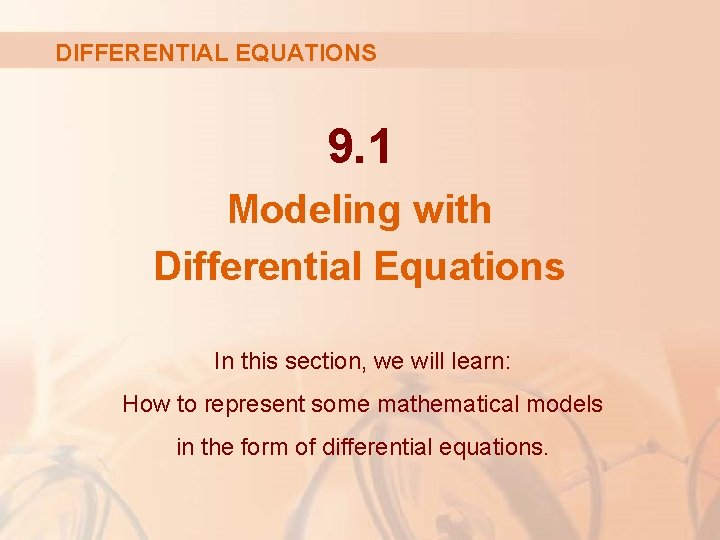DIFFERENTIAL EQUATIONS 9. 1 Modeling with Differential Equations In this section, we will learn: