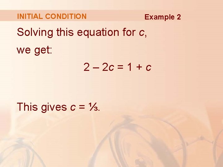 INITIAL CONDITION Example 2 Solving this equation for c, we get: 2 – 2