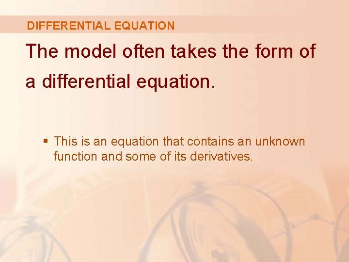DIFFERENTIAL EQUATION The model often takes the form of a differential equation. § This