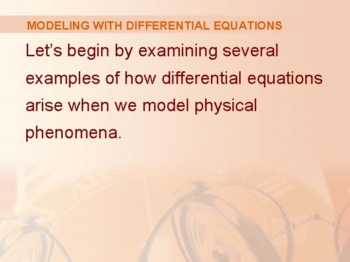 MODELING WITH DIFFERENTIAL EQUATIONS Let’s begin by examining several examples of how differential equations