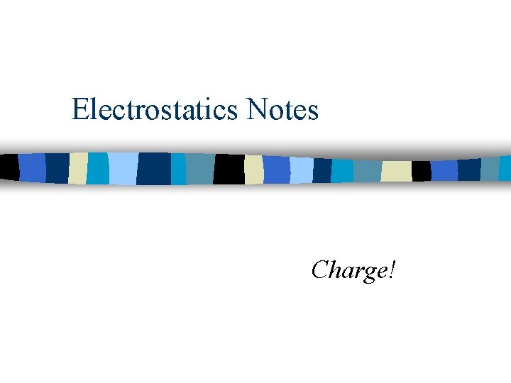 Electrostatics Notes Charge! 