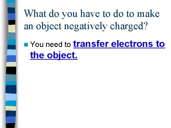 What do you have to do to make an object negatively charged? n You