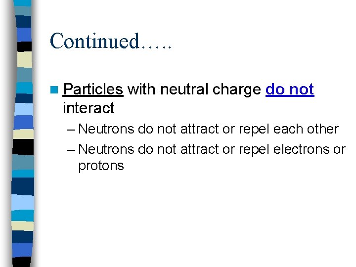 Continued…. . n Particles with neutral charge do not interact – Neutrons do not