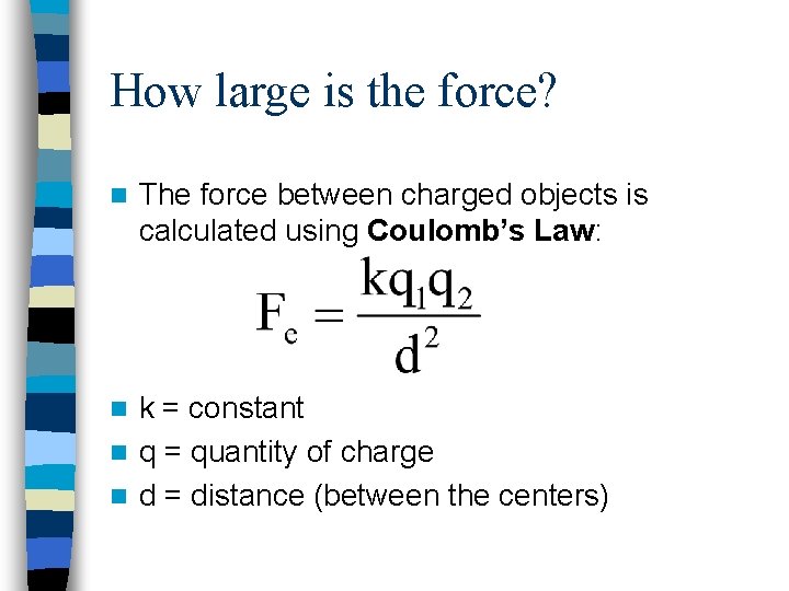 How large is the force? n The force between charged objects is calculated using