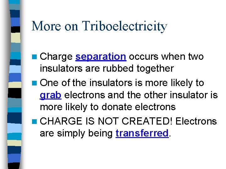 More on Triboelectricity n Charge separation occurs when two insulators are rubbed together n