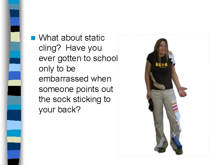 n What about static cling? Have you ever gotten to school only to be