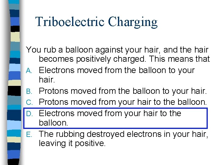 Triboelectric Charging You rub a balloon against your hair, and the hair becomes positively