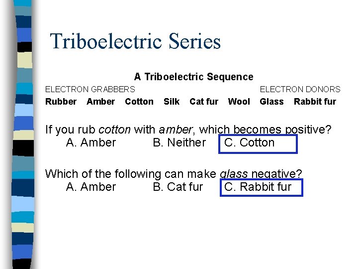 Triboelectric Series A Triboelectric Sequence ELECTRON GRABBERS Rubber Amber Cotton ELECTRON DONORS Silk Cat