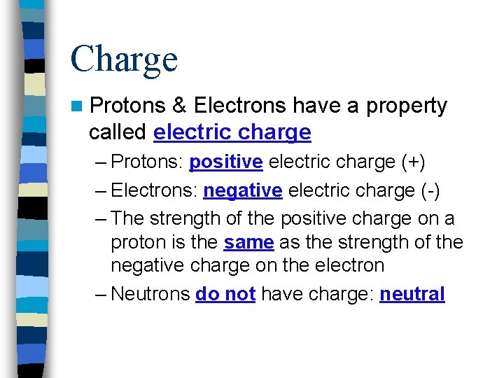 Charge n Protons & Electrons have a property called electric charge – Protons: positive