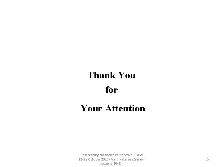 Thank You for Your Attention Researching children's Perspective. . . Lund 12 -13 October Thank You for Your Attention Researching children's Perspective. . . Lund 12 -13 October