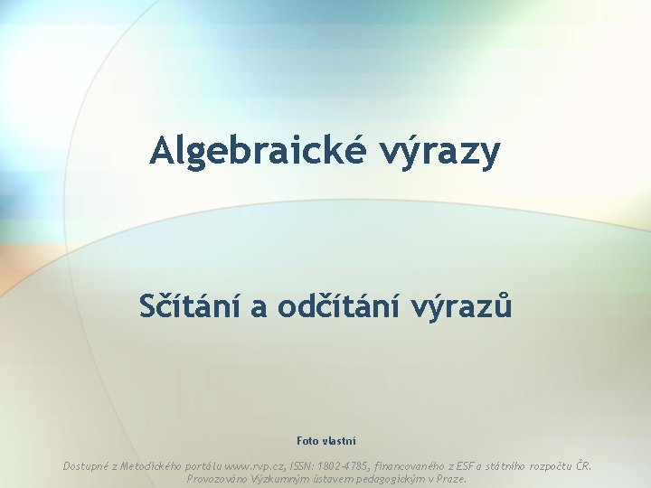 Algebraické výrazy Sčítání a odčítání výrazů Foto vlastní Dostupné z Metodického portálu www. rvp.