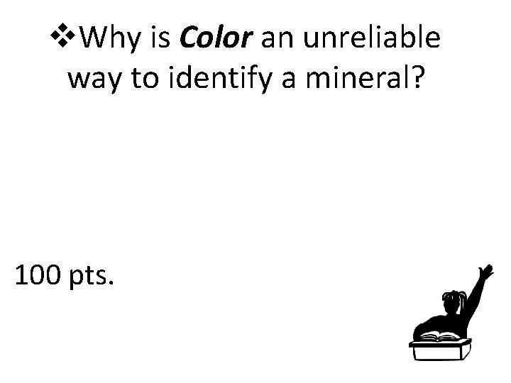 v. Why is Color an unreliable way to identify a mineral? 100 pts. 
