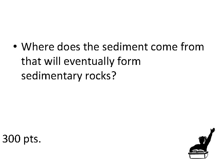  • Where does the sediment come from that will eventually form sedimentary rocks?