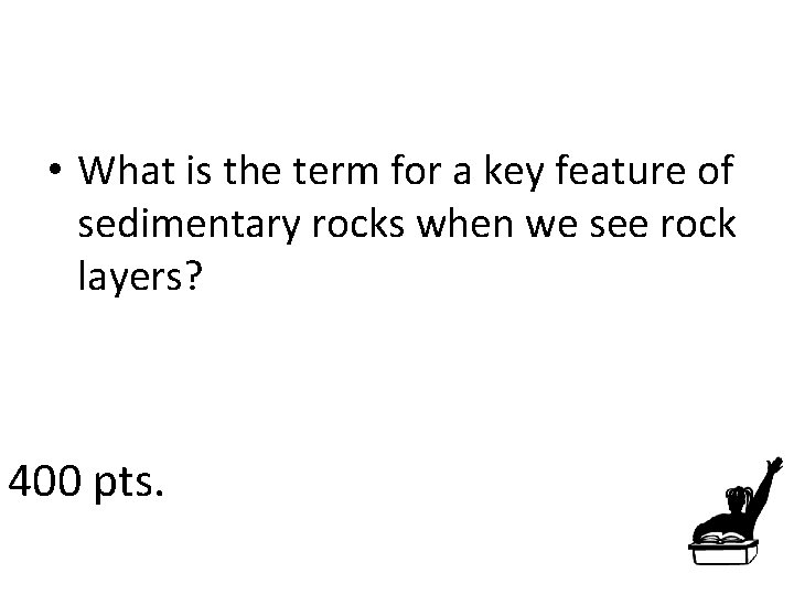  • What is the term for a key feature of sedimentary rocks when