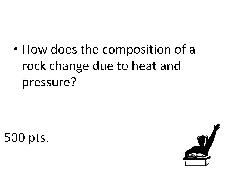  • How does the composition of a rock change due to heat and