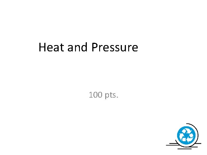 Heat and Pressure 100 pts. 