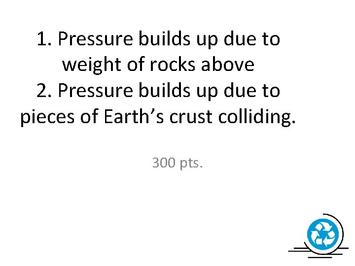 1. Pressure builds up due to weight of rocks above 2. Pressure builds up