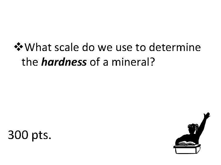 v. What scale do we use to determine the hardness of a mineral? 300
