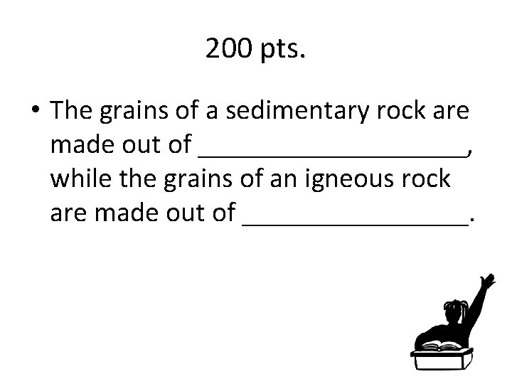 200 pts. • The grains of a sedimentary rock are made out of __________,