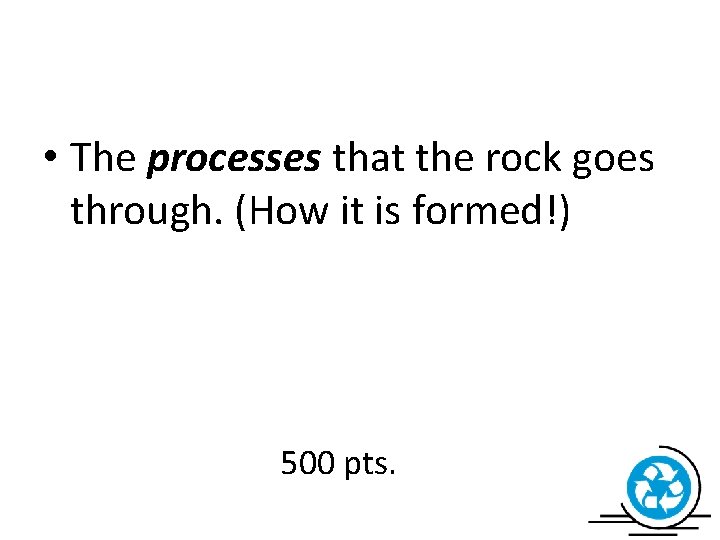  • The processes that the rock goes through. (How it is formed!) 500