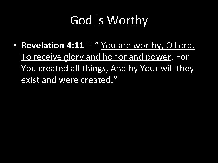 God Is Worthy • Revelation 4: 11 11 “ You are worthy, O Lord,